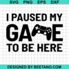 I Paused My Game To Be Here Svg