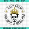 Keep Calm And Have A Mega Pint Svg
