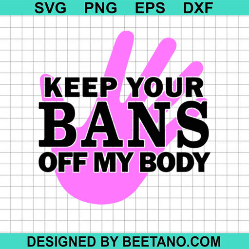 Keep Your Bans Off My Body Svg