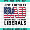 Regular Dad Trying Not To Raise Liberals Svg
