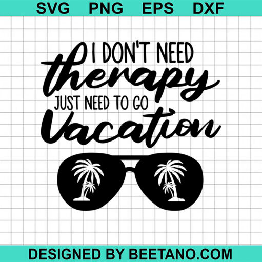 I Don'T Need Therapy Just Need Vacation Svg