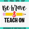 Be Brave And Teach On Svg