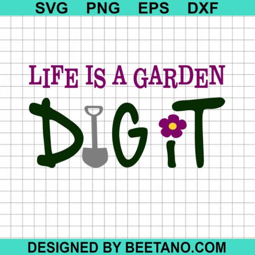 Life Is A Garden Dig It Svg