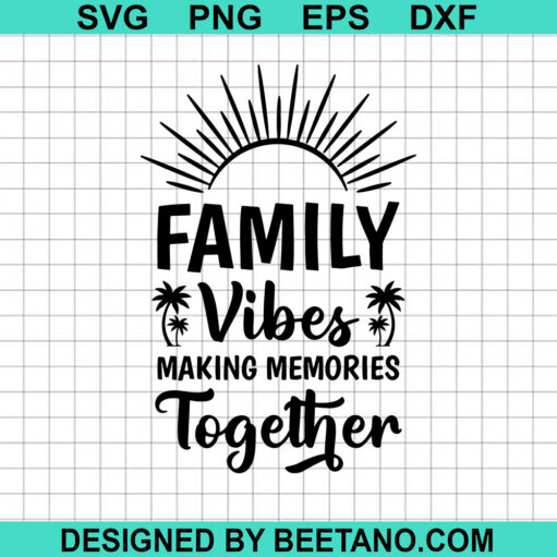 Family Vibes Making Memories Together SVG