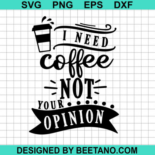 I Need Coffee Not Your Opinion Svg