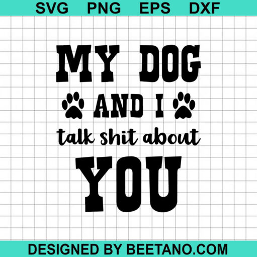 My Dog And I Talk Shit About You SVG