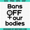 Bans Off Our Bodies Svg
