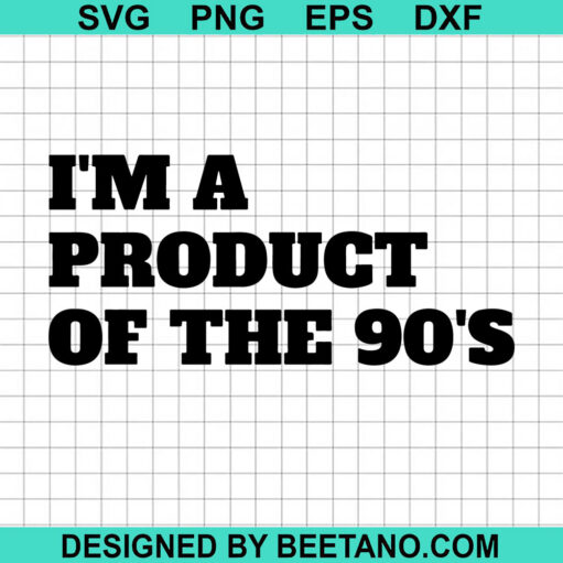 I'M A Product Of The 90S Svg