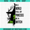 In A World Full Of Princess Be A Witch Svg
