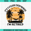 It'S 5 O'Clock Everywhere I'M Retired Svg