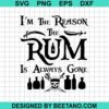 I'M The Reason The Rum Is Always Gone Svg