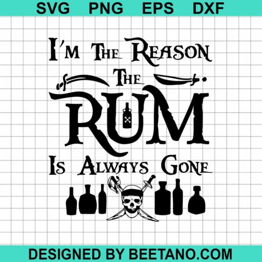 I'M The Reason The Rum Is Always Gone Svg