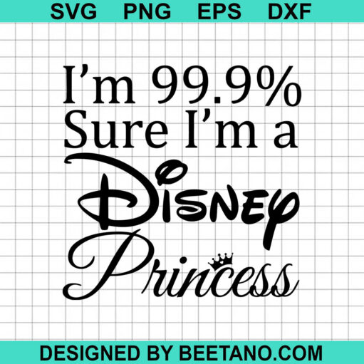 I'M 99.9% Sure I'M A Disney Princess Svg