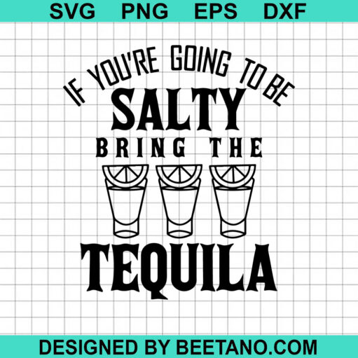 If You're Going To Be Salty Bring The Tequila SVG