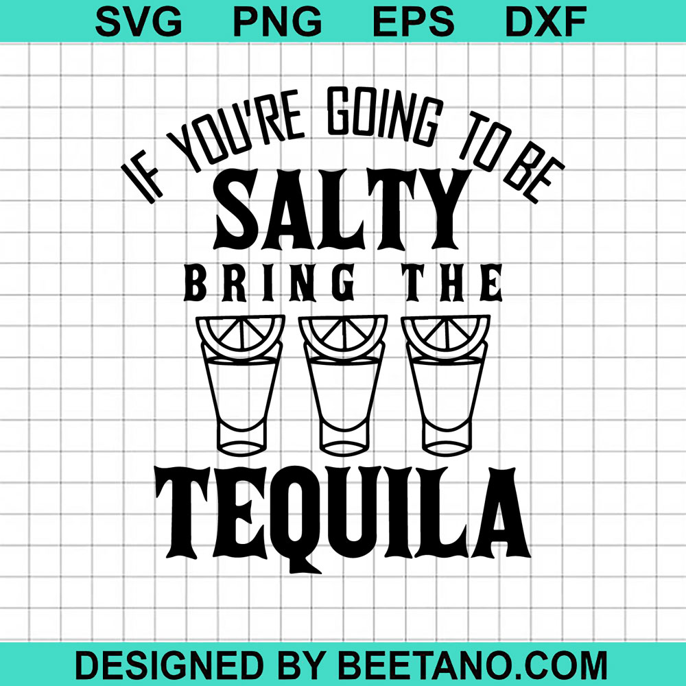 If You're Going To Be Salty Bring The Tequila SVG, Tequila SVG ...