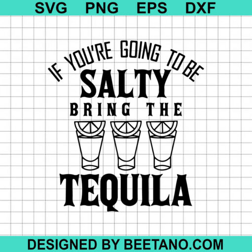 If You'Re Going To Be Salty Bring The Tequila Svg