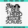 This Superhero Wears Scrubs Svg