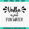 Vodka Is Just Fun Water Svg