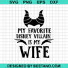 My Favorite Disney Villain Is My Wife Svg