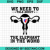 We Need To Talk About The Elephant In The Womb Svg
