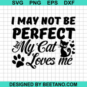 I May Not Be Perfect My Cat Loves Me Svg