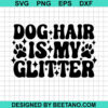 Dog Hair Is My Glitter Svg