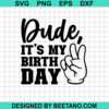 Dude It'S My Birthday Svg