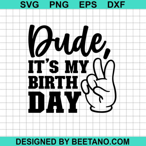 Dude it's my birthday SVG