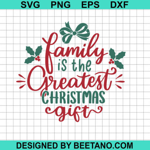 Family Is The Greatest Christmas Gift SVG