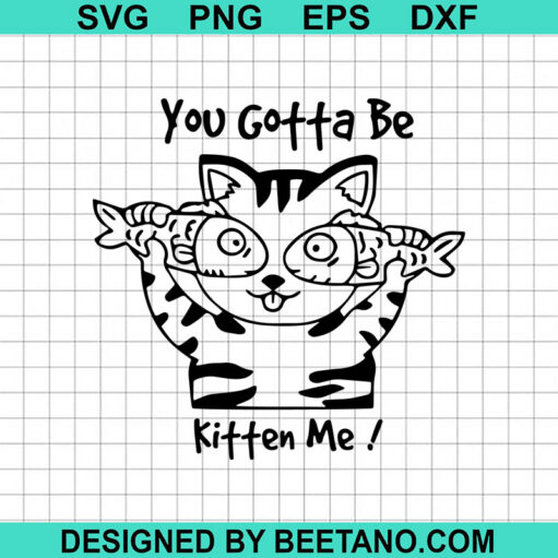 You Gotta Be Kitten Me SVG