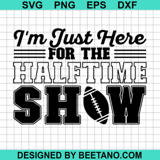 I'm Just Here For The Halftime Show SVG, Halftime Show SVG, Football SVG