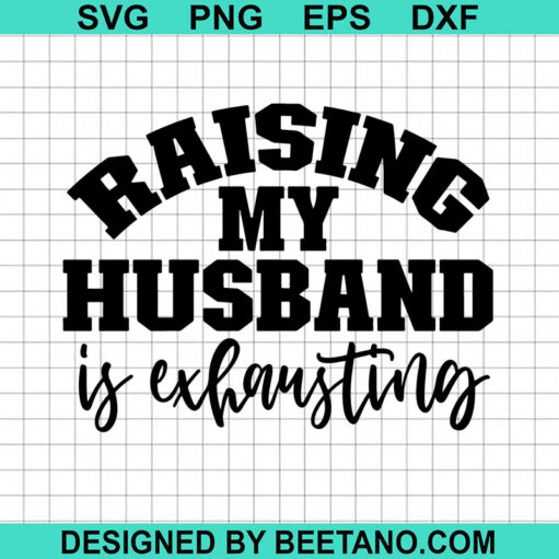 Raising My Husband Is Exhausting SVG, Exhausting SVG, Funny Wife SVG