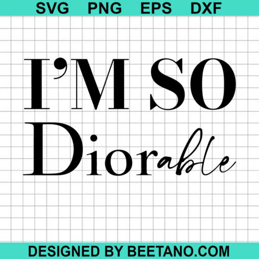 I'm so Diorable SVG, Dior SVG, Dior quotes SVG cut file