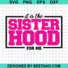 It Is The Sisterhood For Me Svg