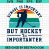 School Is Important But Hockey Is Importanter Svg