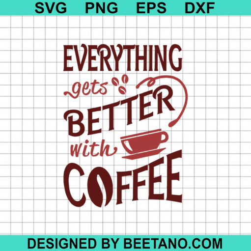 Everything Gets Better With Coffee Svg