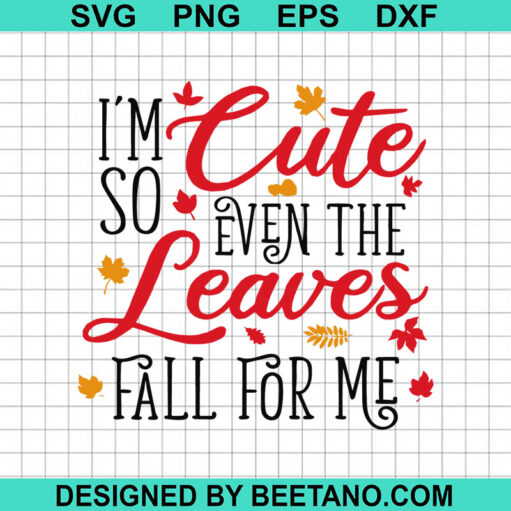 I'M So Cute So Even The Leaves Fall For Me Svg