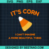 Its corn i cant imagine a more beautiful thing SVG