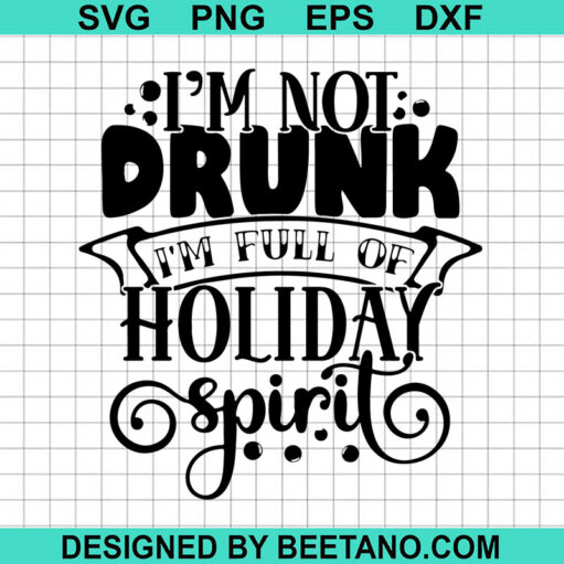 I'M Not Drunk I'M Full Of Holiday Spirit Svg