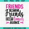 Friends Don'T Let Friends Fight Cancer Alone Svg