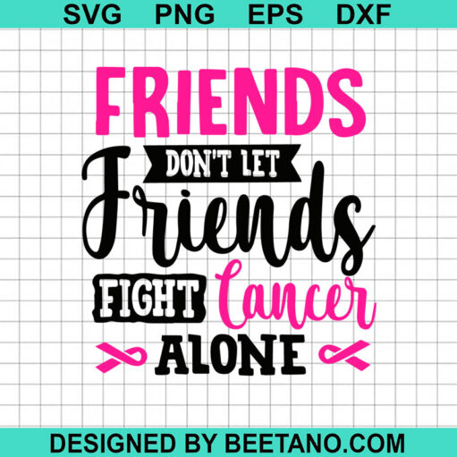 Friends Don't Let Friends Fight Cancer Alone SVG