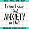 I Came I Saw I Had Anxiety So I Left Svg