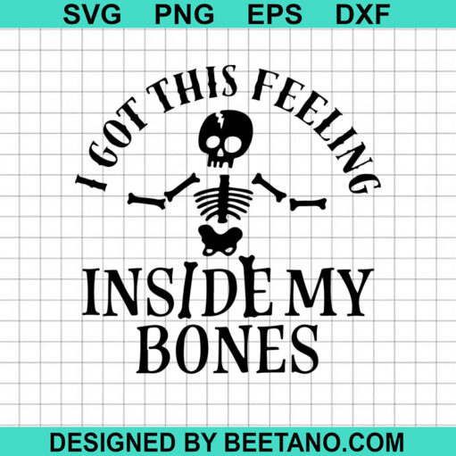 I Got This Feeling Inside My Bones SVG, Halloween Skeleton SVG ...