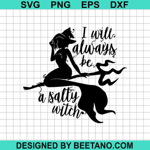 I Will Always Be A Salty Witch Svg