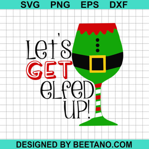 Let'S Get Elfed Up Svg