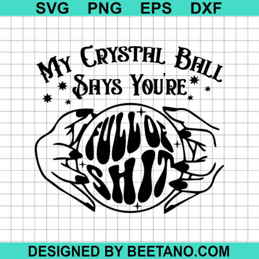 My Crystal Ball Says You'Re Full Of Shit Svg
