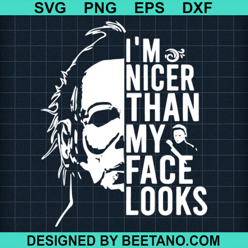 Michael Myers I'M Nicer Than My Face Looks Svg