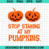 Stop Staring At My Pumpkins Svg