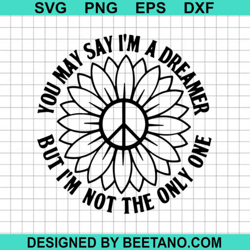 You May Say I'm A dreamer But I'm Not The Only One SVG