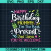 Happy Birthday Mommy I'M The Best Present Svg